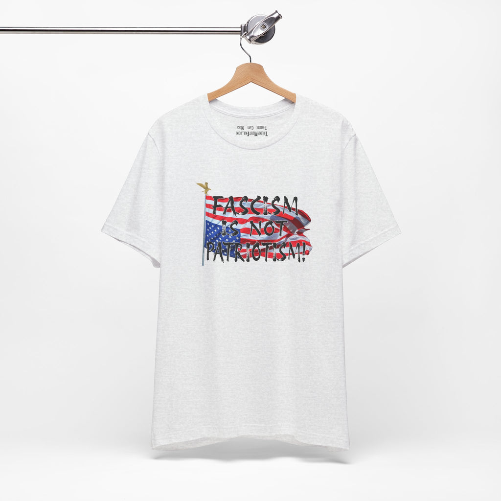 Fascism Is Not Patriotism -  Political Statement T-Shirt
