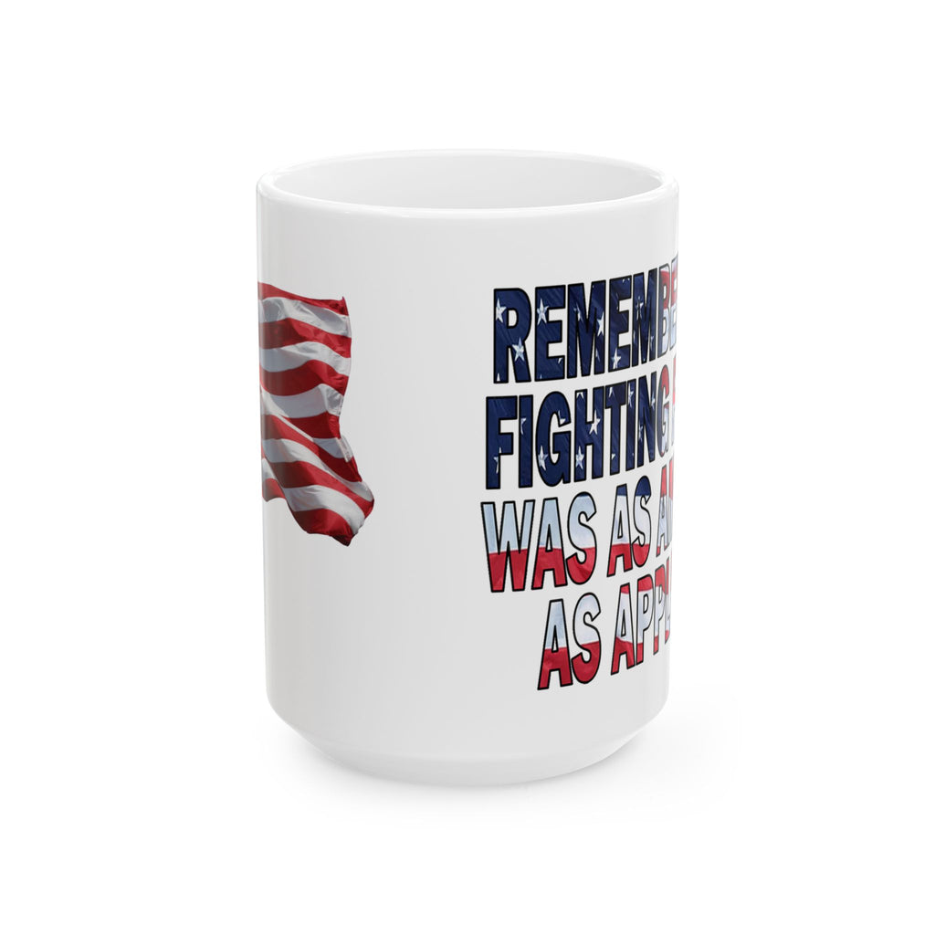 Remember When Fighting Fascism Was As American As Apple Pie - 11oz and 15oz Ceramic Mug Size Available