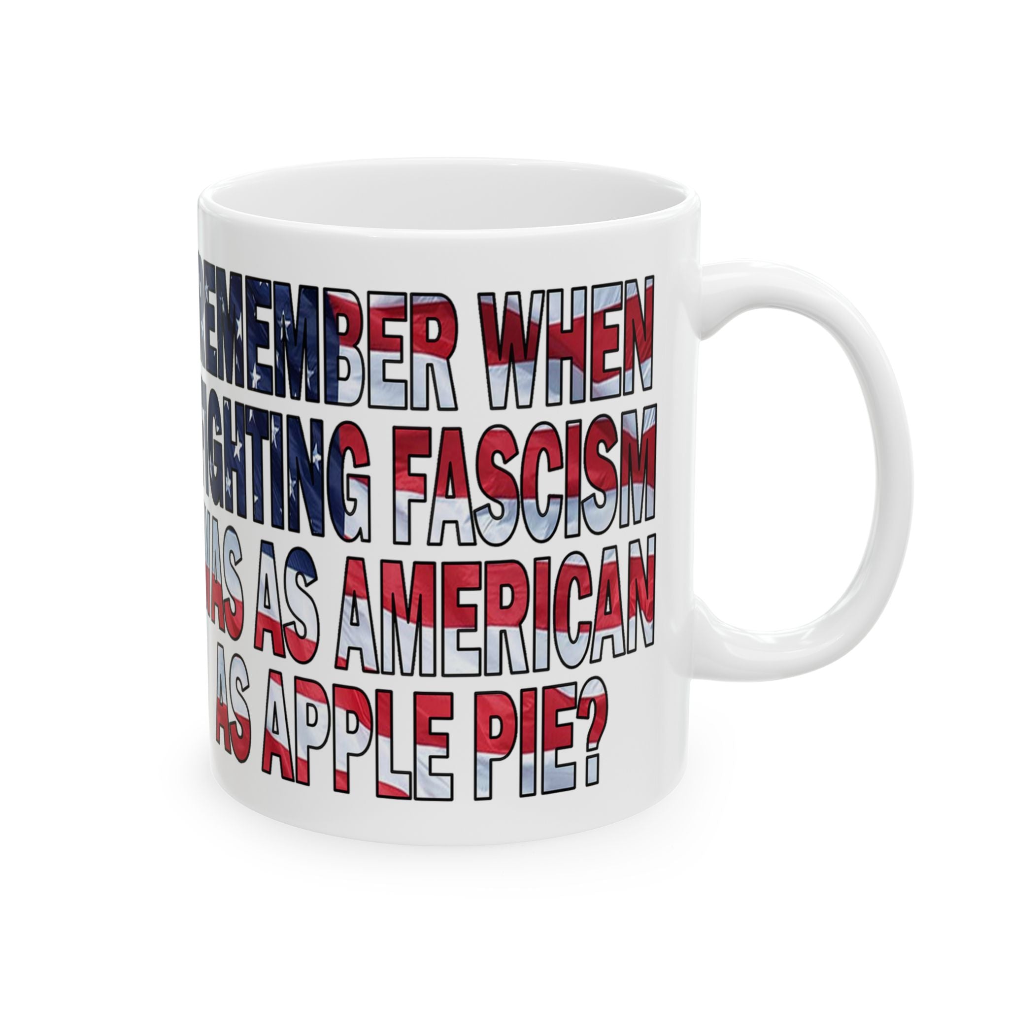 Remember When Fighting Fascism Was As American As Apple Pie - 11oz and 15oz Ceramic Mug Size Available