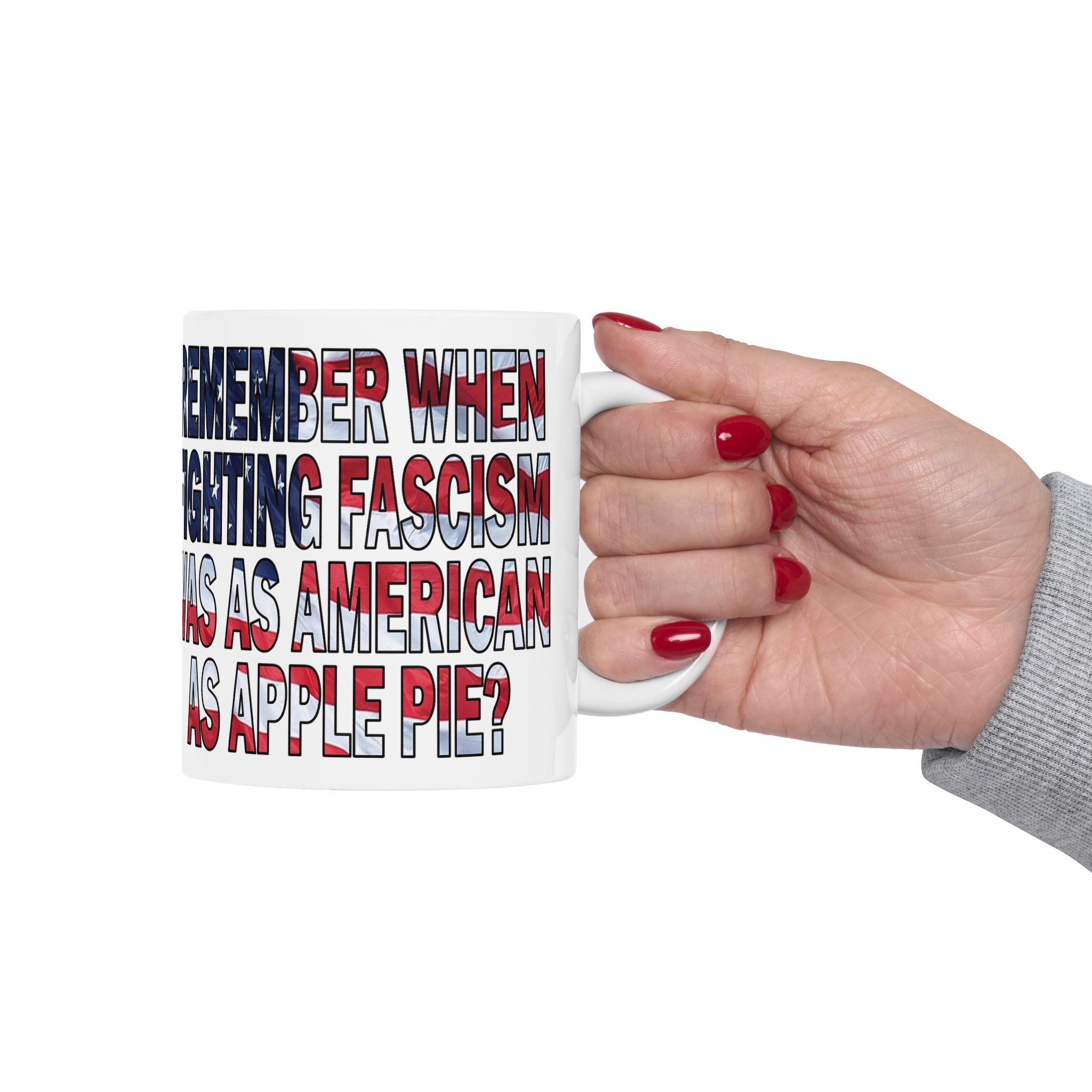 Remember When Fighting Fascism Was As American As Apple Pie - 11oz and 15oz Ceramic Mug Size Available