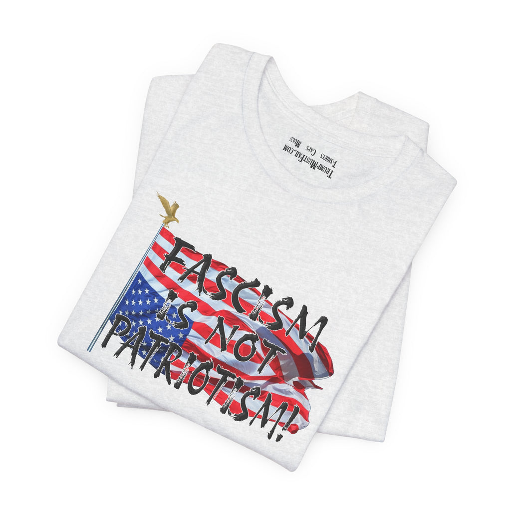 Fascism Is Not Patriotism -  Political Statement T-Shirt