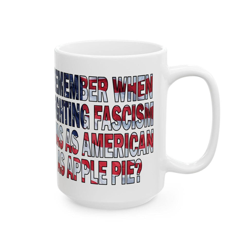 Remember When Fighting Fascism Was As American As Apple Pie - 11oz and 15oz Ceramic Mug Size Available