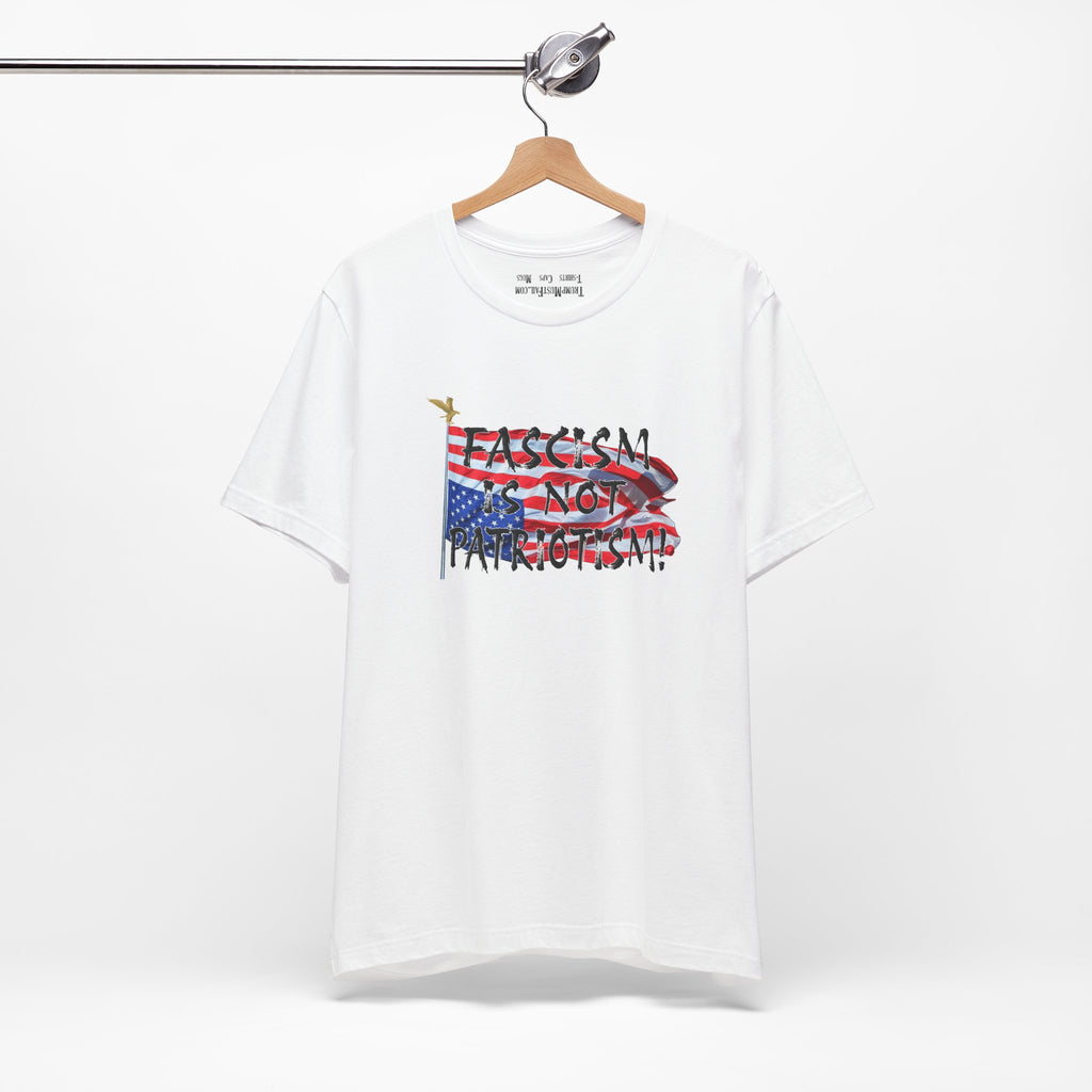 Fascism Is Not Patriotism -  Political Statement T-Shirt