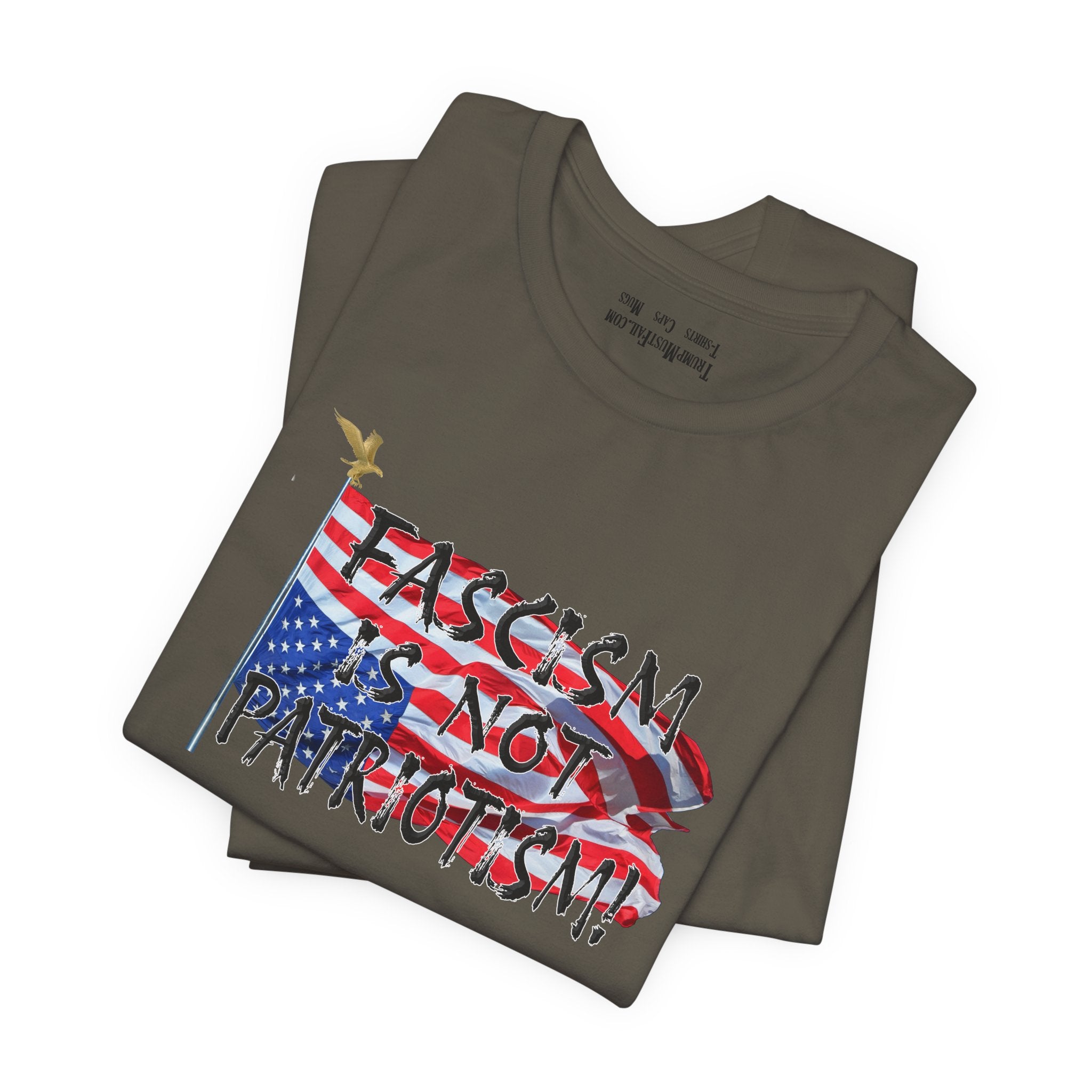 FASCISM IS NOT PATRIOTISM T-SHIRT/ARMY