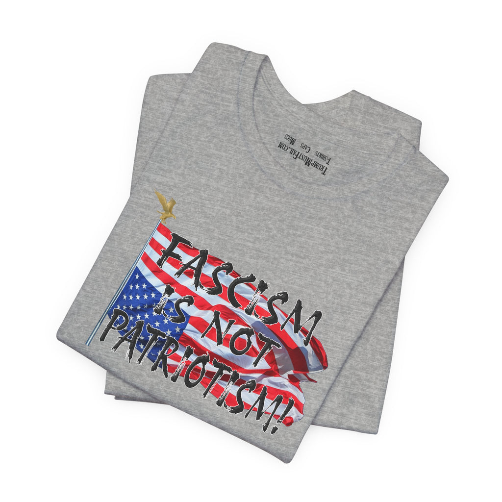FASCISM IS NOT PATRIOTISM T-SHIRT/ATHLETIC HEATHER