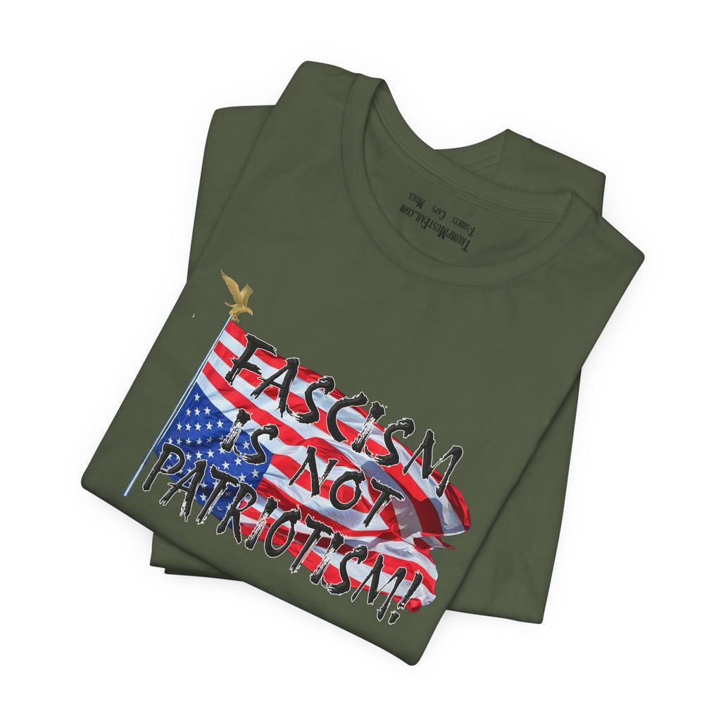 FASCISM IS NOT PATRIOTISM T-SHIRT/MILITARY GREEN