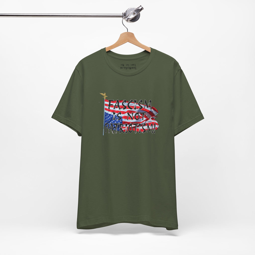FASCISM IS NOT PATRIOTISM T-SHIRT/MILITARY GREEN
