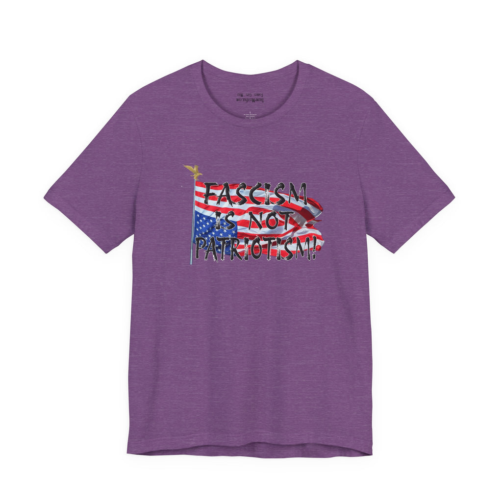FASCISM IS NOT PATRIOTISM T-SHIRT/HEATHER TEAM PURPLE