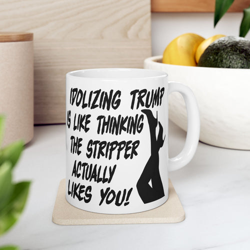IDOLIZING TRUMP THE STRIPPER LIKES YOU CERAMIC MUG/WHITE