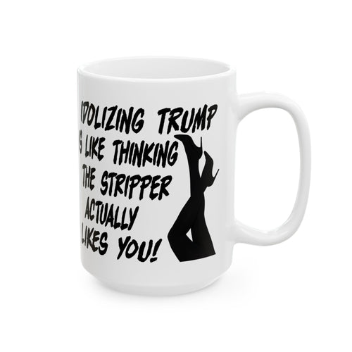 IDOLIZING TRUMP THE STRIPPER LIKES YOU CERAMIC MUG/WHITE