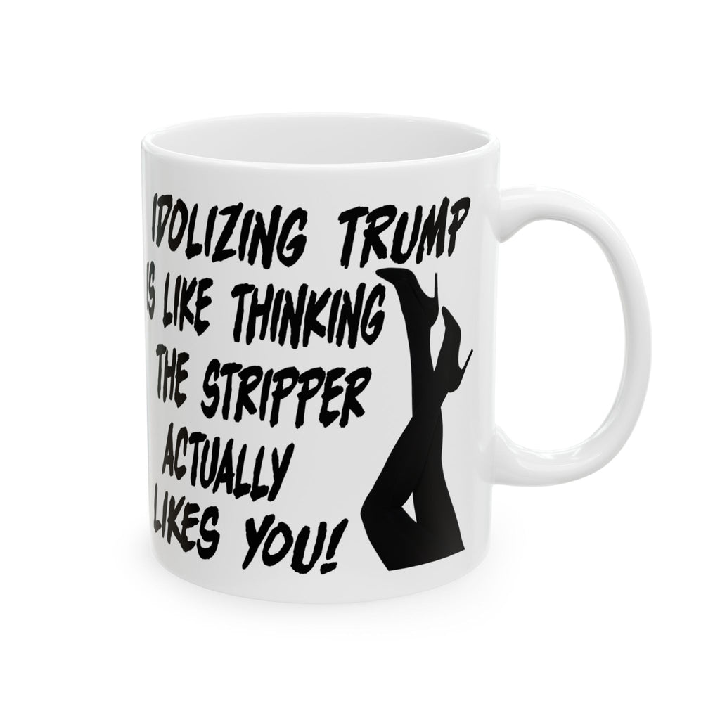 IDOLIZING TRUMP THE STRIPPER LIKES YOU CERAMIC MUG/WHITE