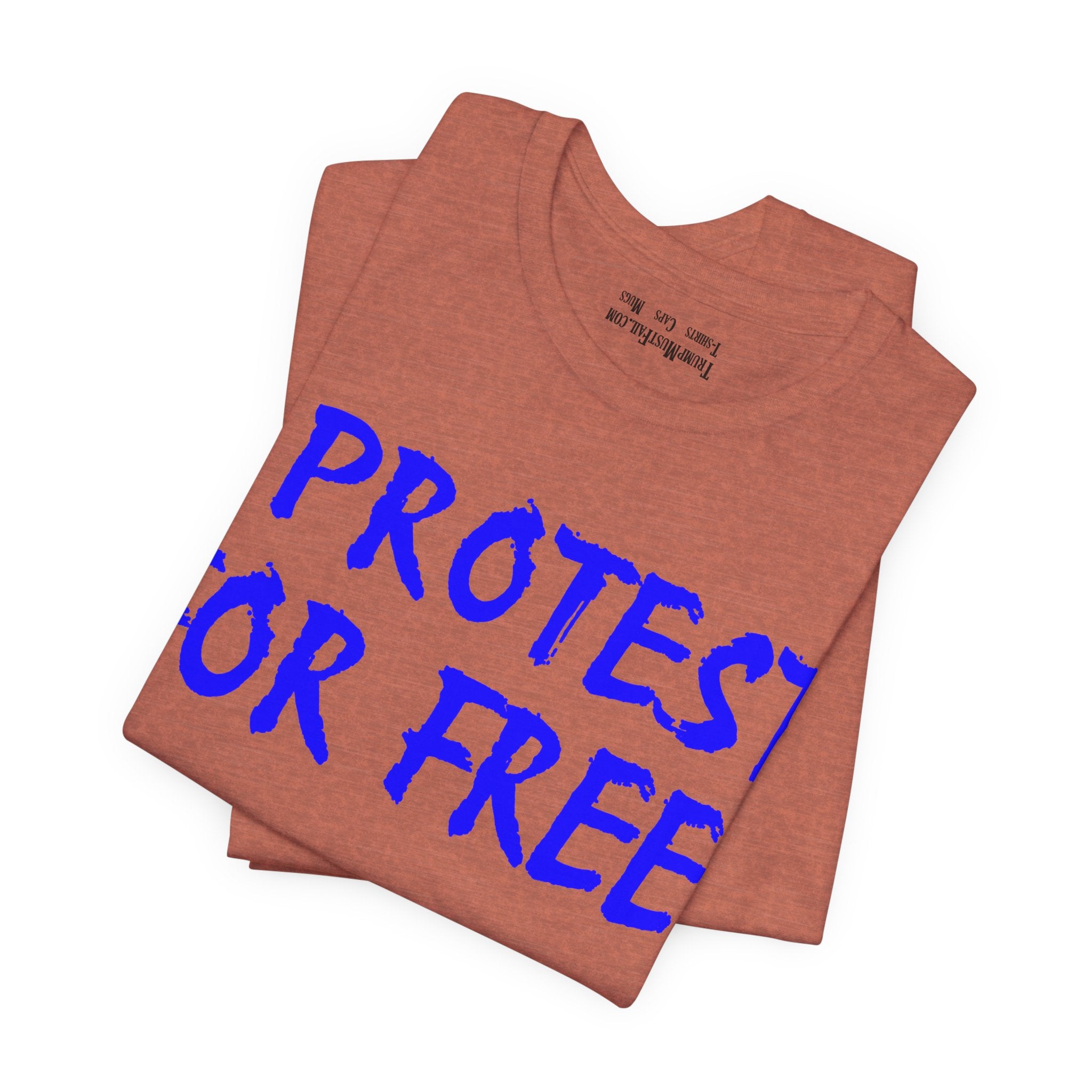 I Protest For Free! Tee - Political Statement T-shirt