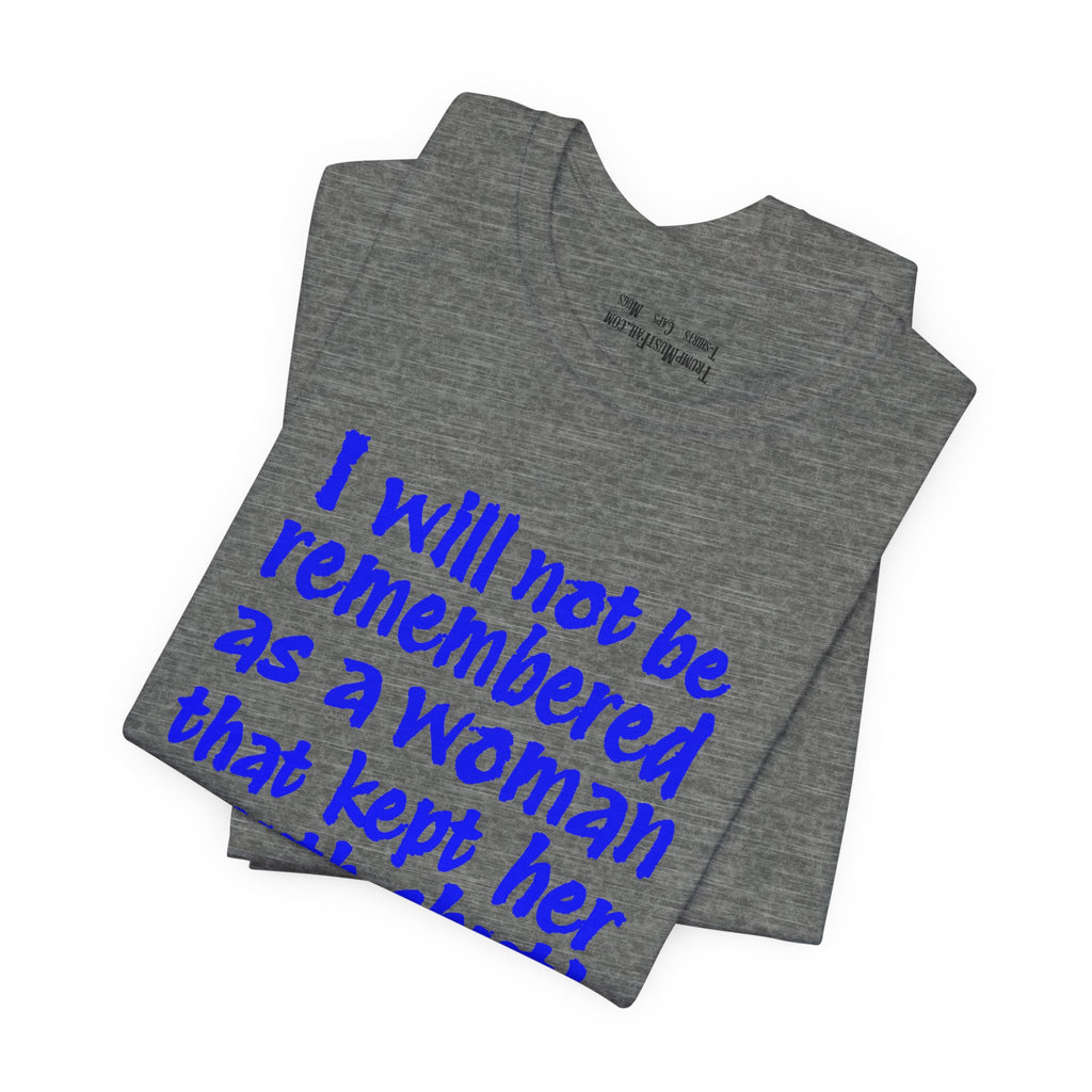 I WILL NOT BE REMEMBERED T-SHIRT/DEEP HEATHER