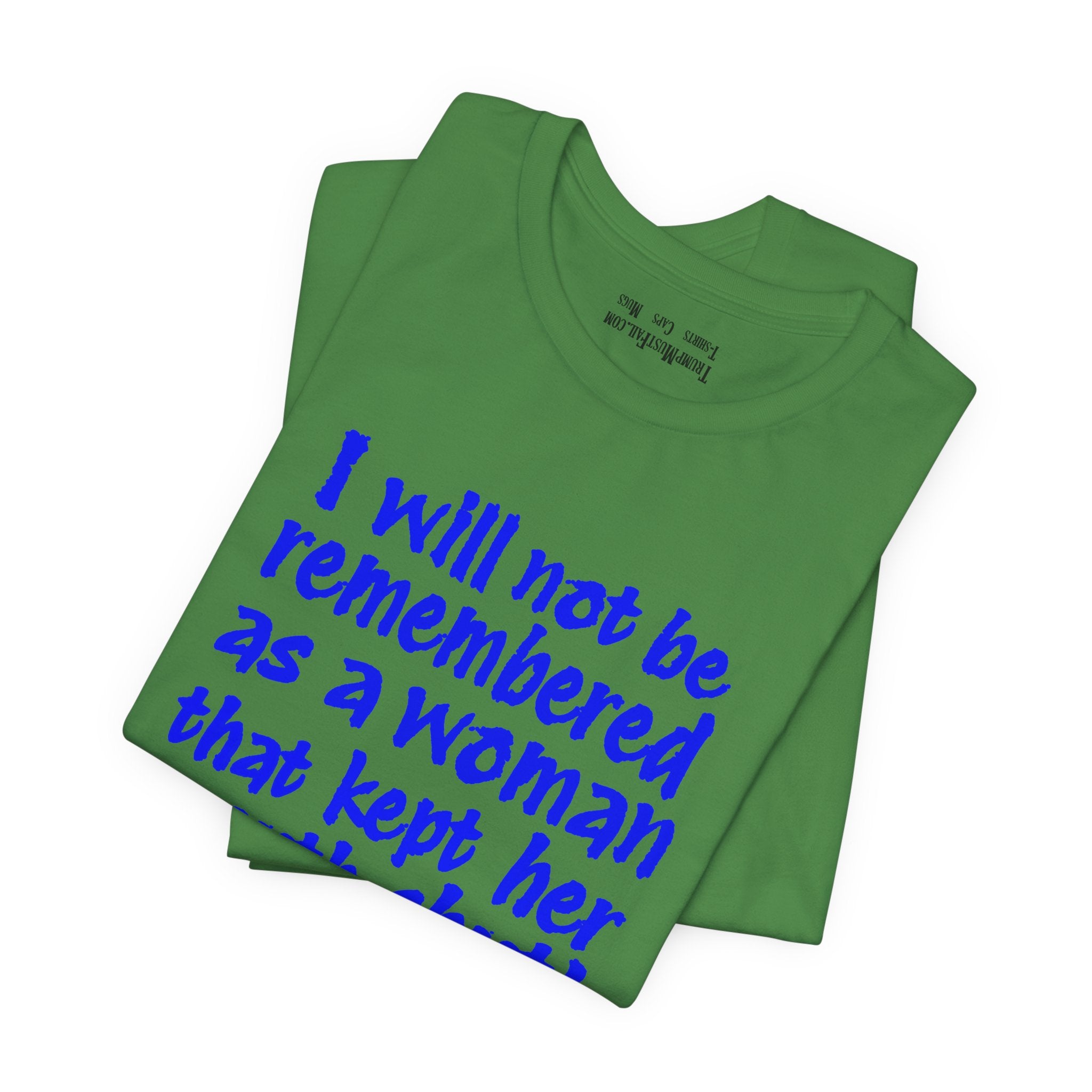 I WILL NOT BE REMEMBERED T-SHIRT/LEAF