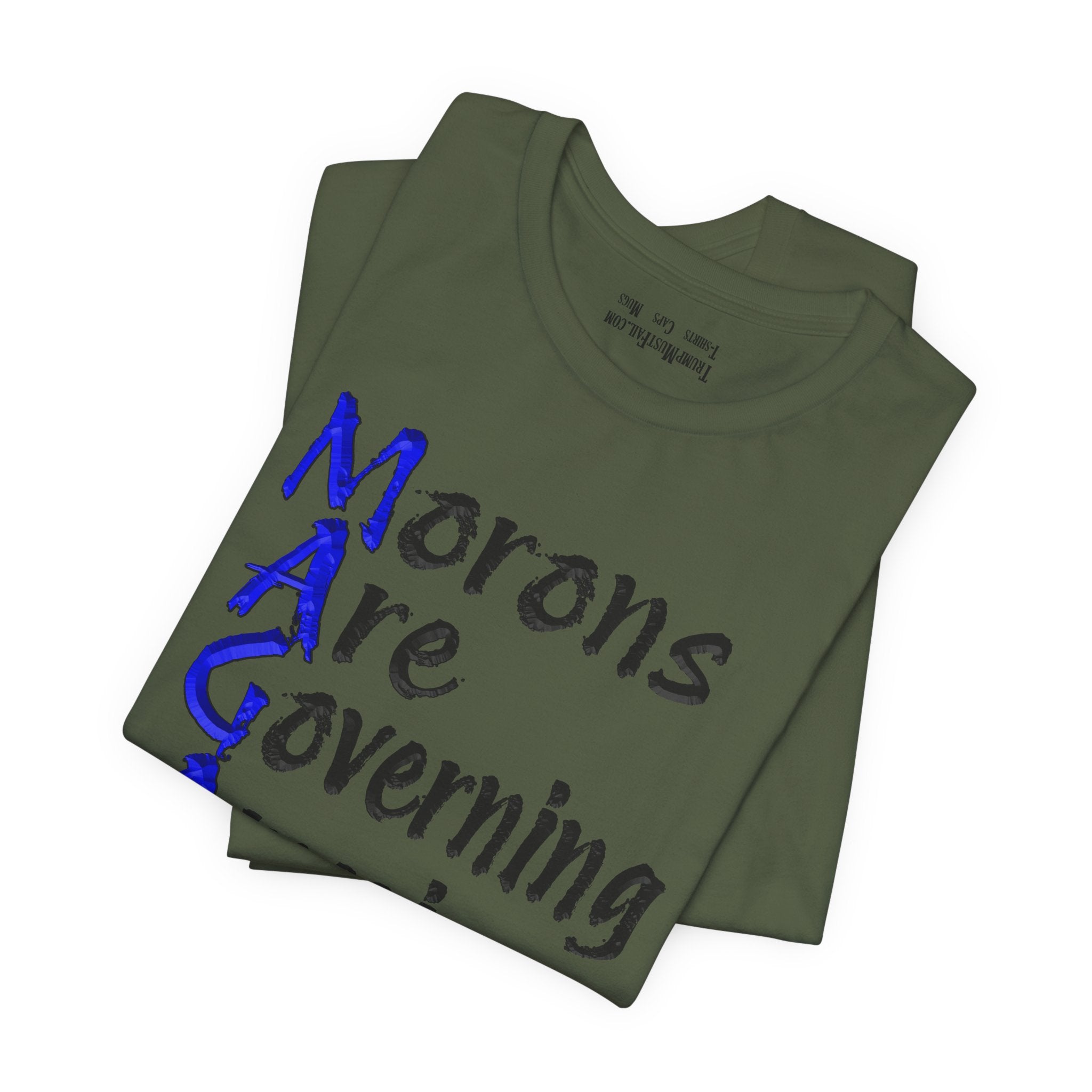 MORONS ARE GOVERNING T-SHIRT/MILITARY GREEN