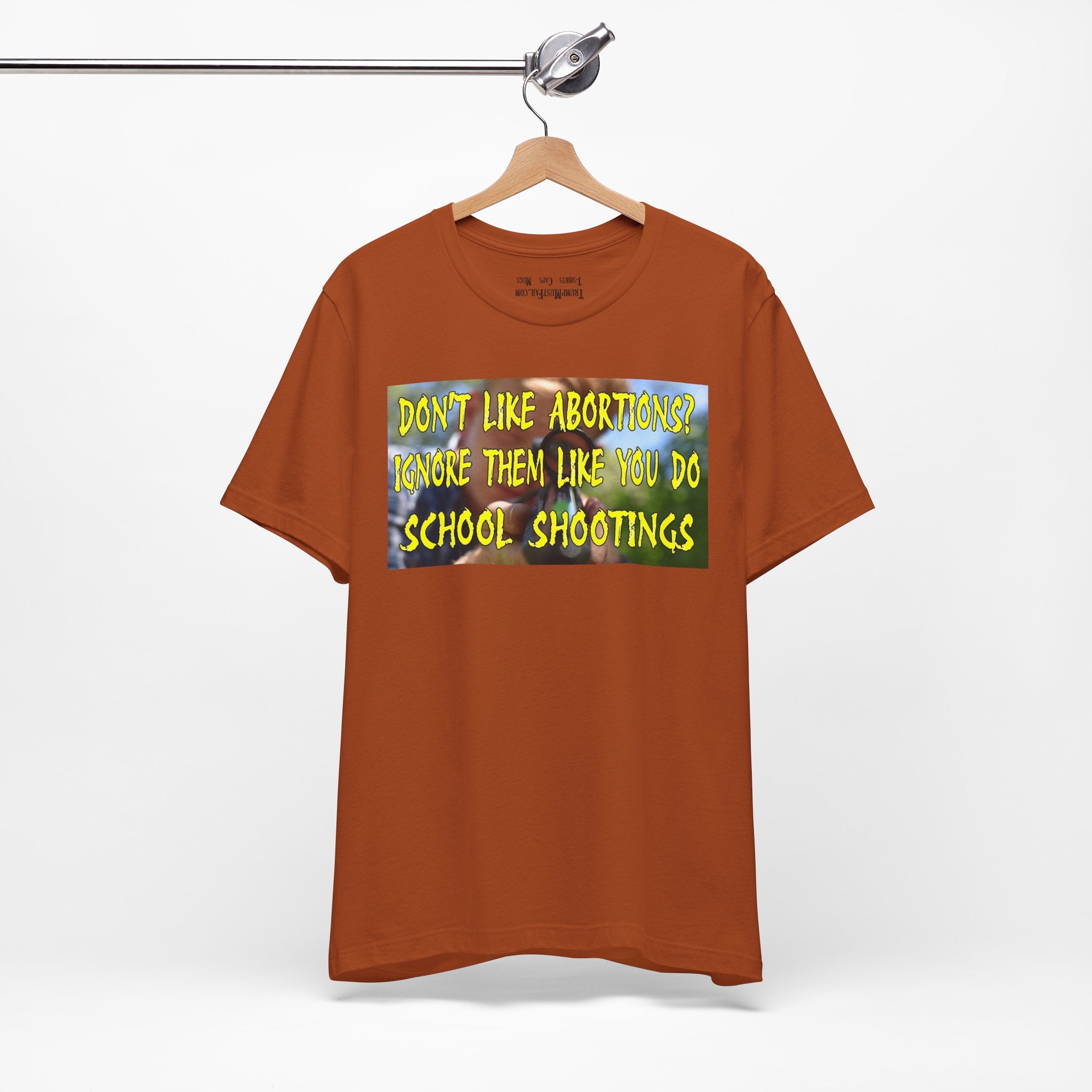 "Don't Like Abortions? Ignore Them Like You Do School Shootings" - Political Statement T-Shirt