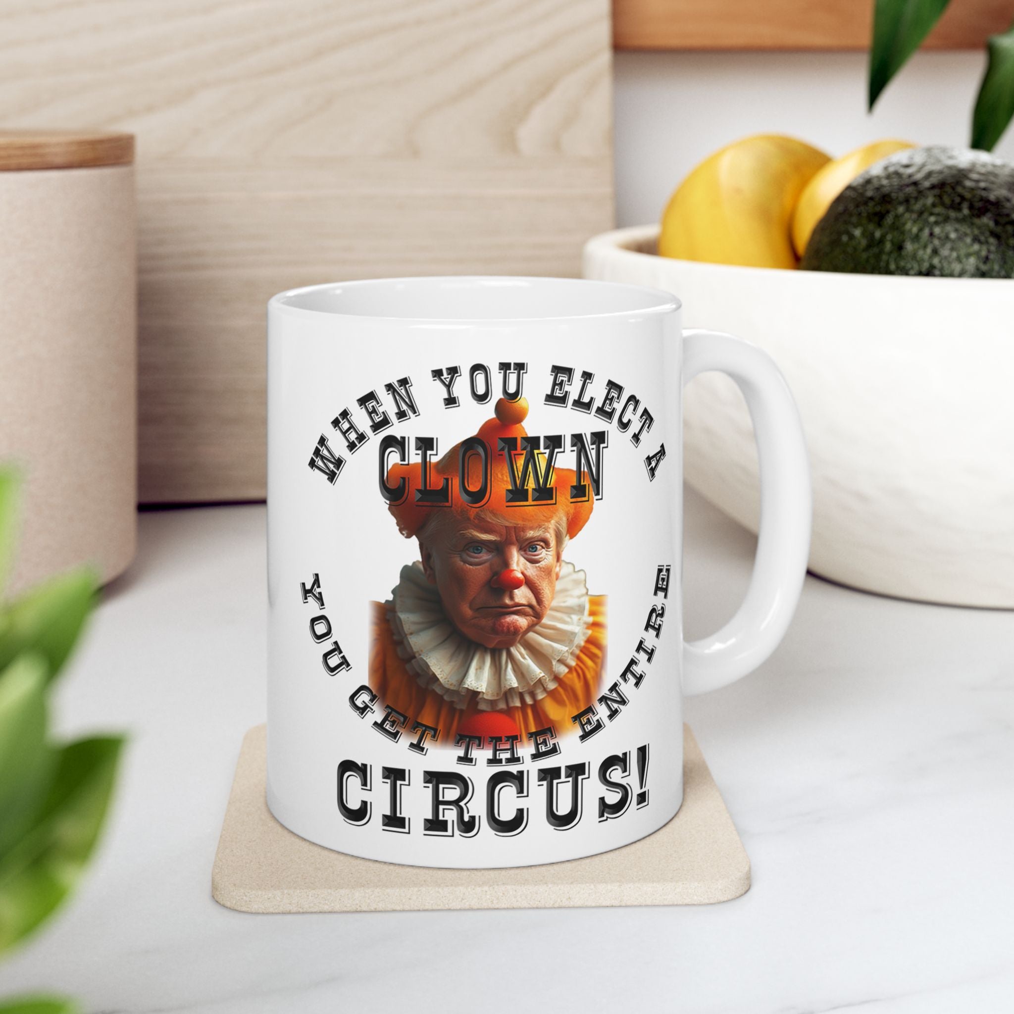 WHEN YOU ELECT A CLOWN  CERAMIC MUG/WHITE