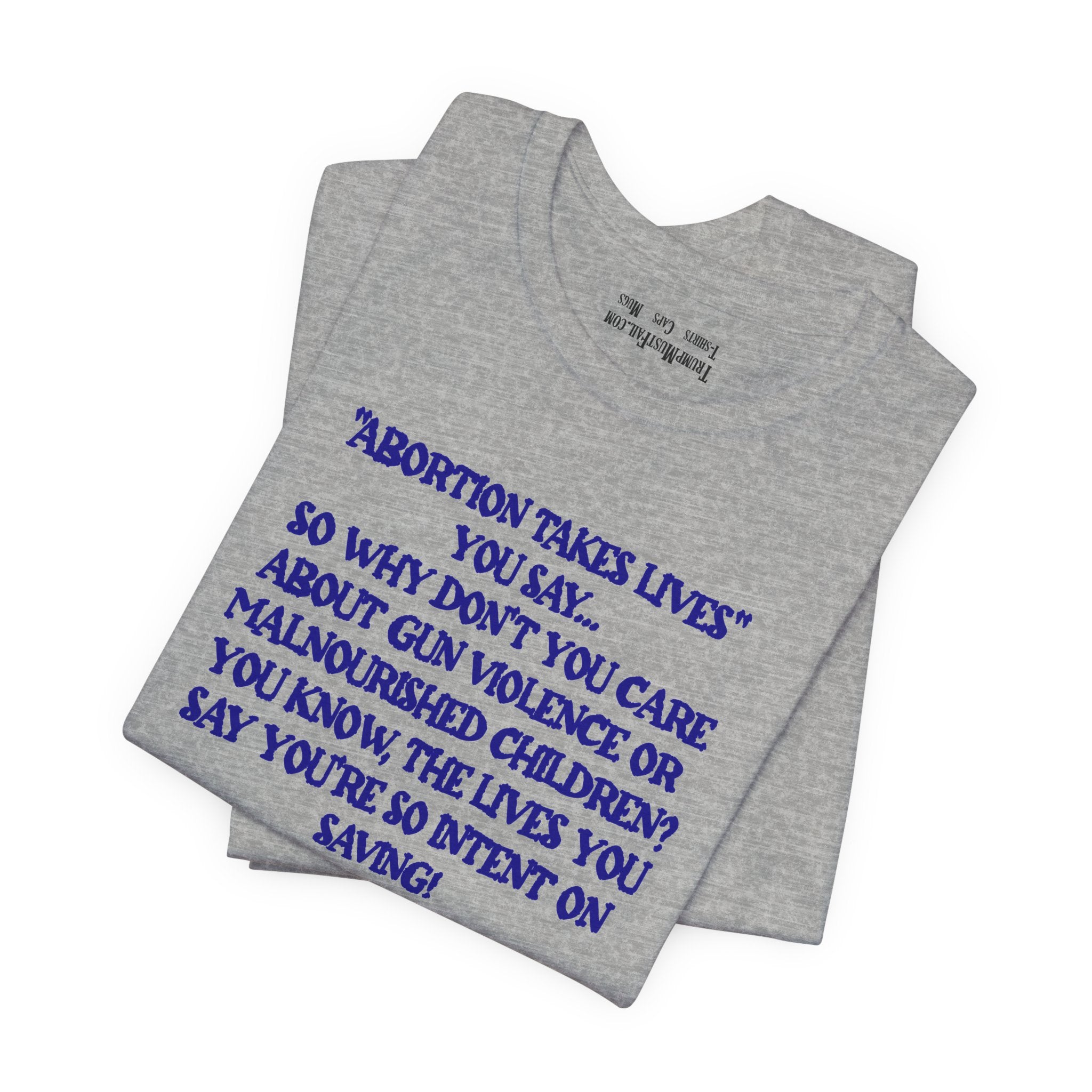 “Abortion Takes Lives You Say, Your Ethics Are Bullshit” - Political Statement T-Shirt