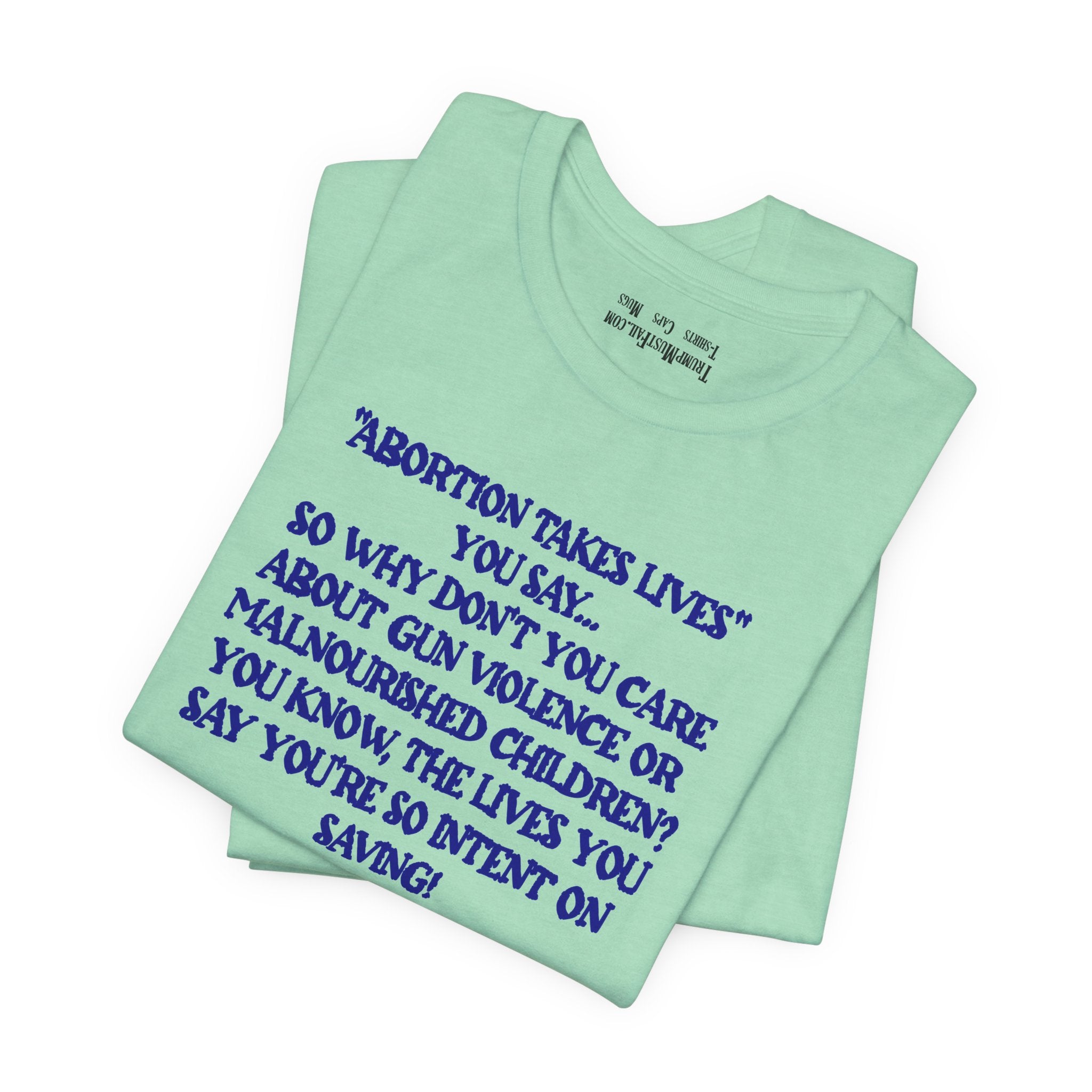 “Abortion Takes Lives You Say, Your Ethics Are Bullshit” - Political Statement T-Shirt