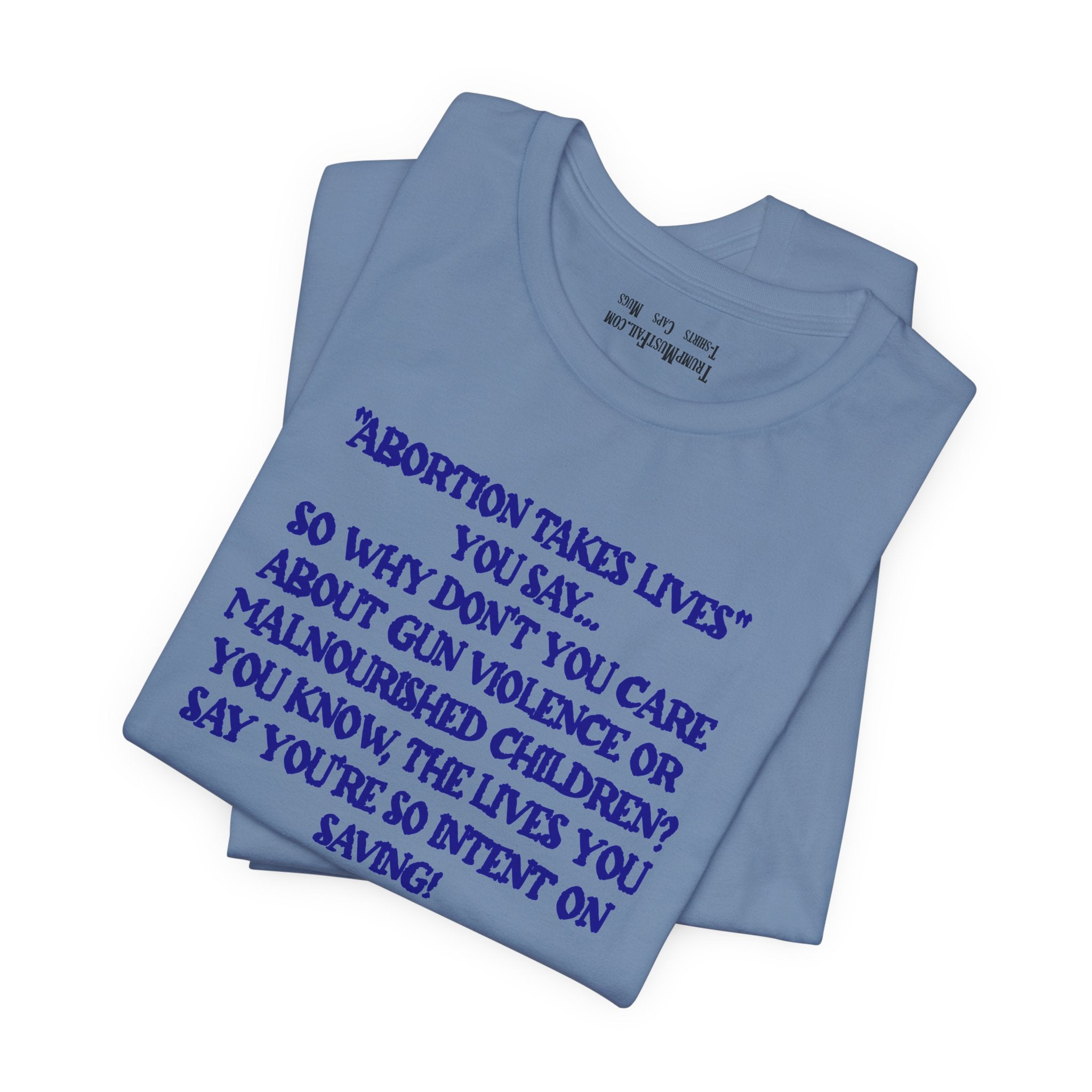 “Abortion Takes Lives You Say, Your Ethics Are Bullshit” - Political Statement T-Shirt