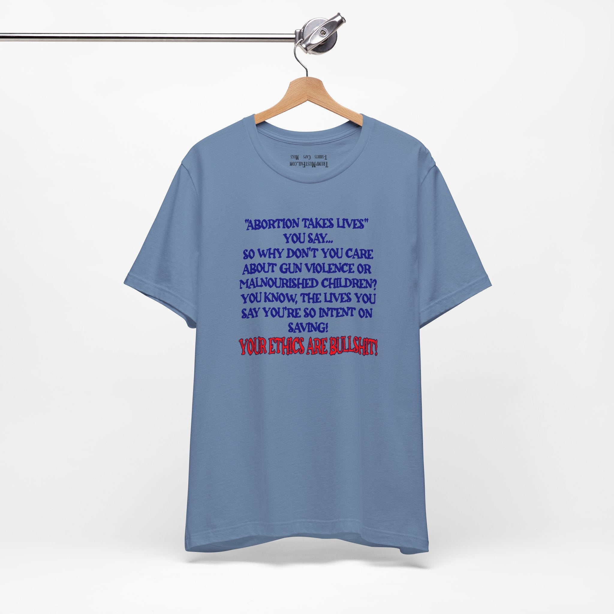 “Abortion Takes Lives You Say, Your Ethics Are Bullshit” - Political Statement T-Shirt