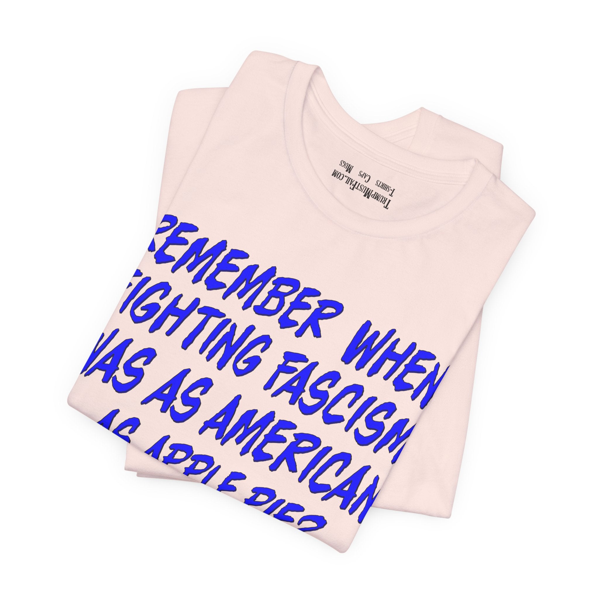 Remember When Fighting Fascism Was As American As Apple Pie - Political Statement T-Shirt
