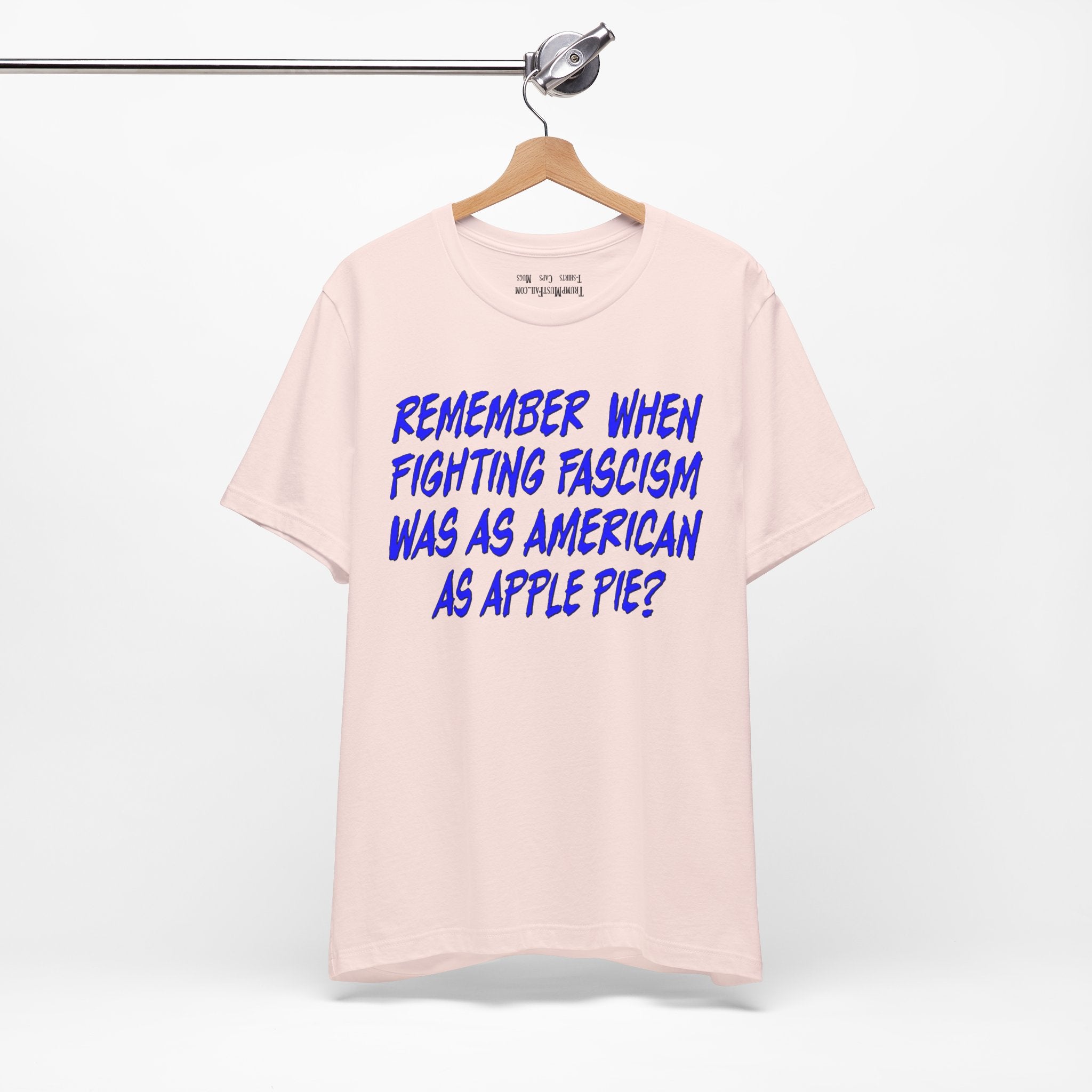 Remember When Fighting Fascism Was As American As Apple Pie - Political Statement T-Shirt